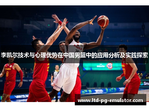 李凯尔技术与心理优势在中国男篮中的应用分析及实践探索 李凯尔技术与心理优势在中国男篮中的应用分析及实践探索