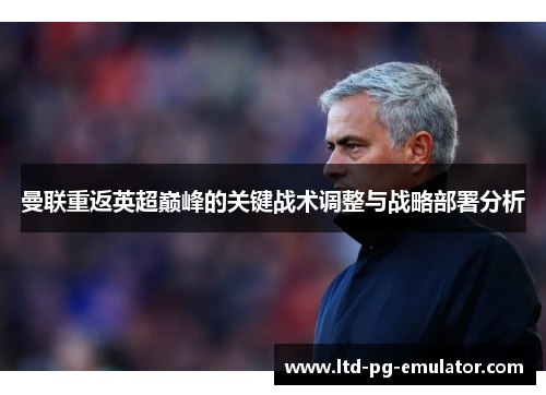 曼联重返英超巅峰的关键战术调整与战略部署分析 曼联重返英超巅峰的关键战术调整与战略部署分析