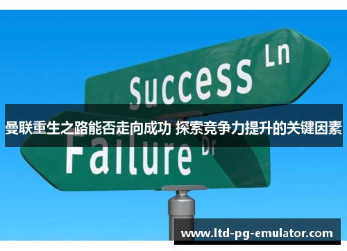 曼联重生之路能否走向成功 探索竞争力提升的关键因素 曼联重生之路能否走向成功 探索竞争力提升的关键因素