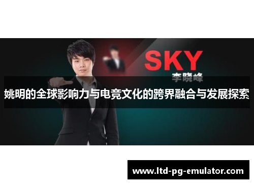 姚明的全球影响力与电竞文化的跨界融合与发展探索