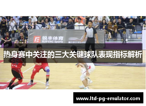 热身赛中关注的三大关键球队表现指标解析 热身赛中关注的三大关键球队表现指标解析