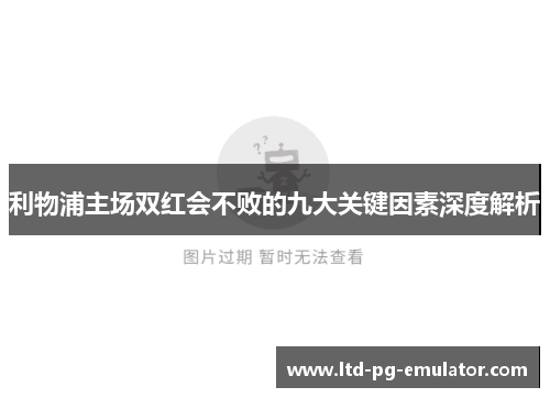 利物浦主场双红会不败的九大关键因素深度解析 利物浦主场双红会不败的九大关键因素深度解析