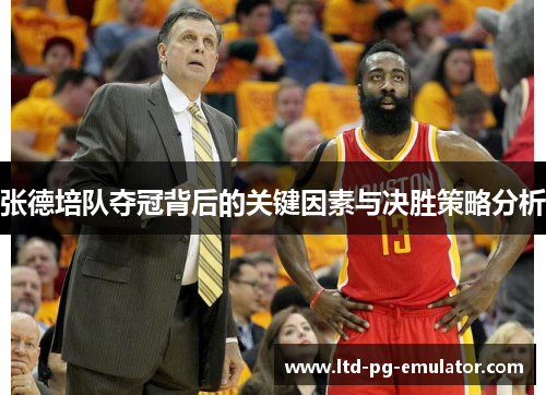 张德培队夺冠背后的关键因素与决胜策略分析 张德培队夺冠背后的关键因素与决胜策略分析