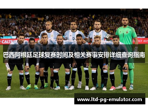 巴西阿根廷足球复赛时间及相关赛事安排详细查询指南 巴西阿根廷足球复赛时间及相关赛事安排详细查询指南