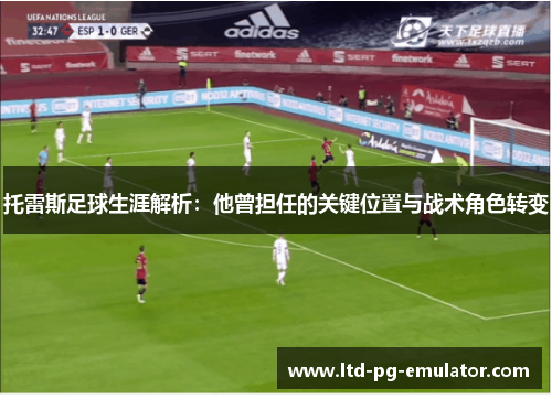 托雷斯足球生涯解析：他曾担任的关键位置与战术角色转变