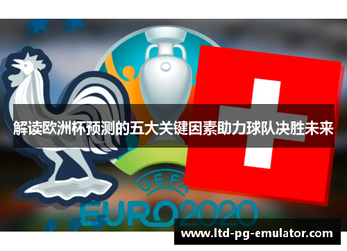 解读欧洲杯预测的五大关键因素助力球队决胜未来 解读欧洲杯预测的五大关键因素助力球队决胜未来