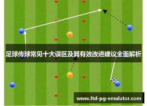 足球传球常见十大误区及其有效改进建议全面解析 足球传球常见十大误区及其有效改进建议全面解析