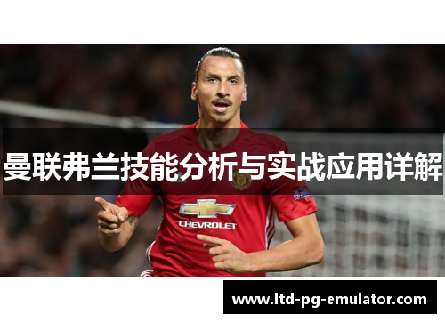 曼联弗兰技能分析与实战应用详解 曼联弗兰技能分析与实战应用详解
