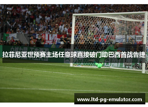 拉菲尼亚世预赛主场任意球直接破门助巴西首战告捷